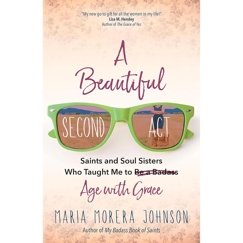 A Beautiful Second Act: Saints and Soul Sisters Who Taught Me to (Be a Badass) Age with Grace