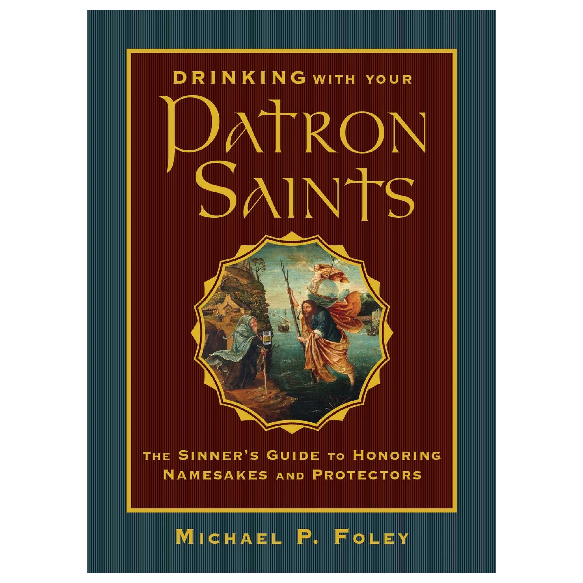 Drinking with Your Patron Saints - The Sinner's Guide to Honoring Namesakes and Protectors