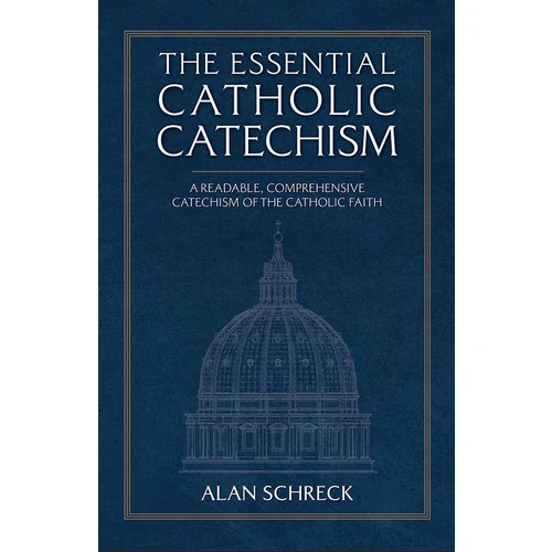 The Essential Catholic Catechism - A Readable, Comprehensive Catechism of the Catholic Faith