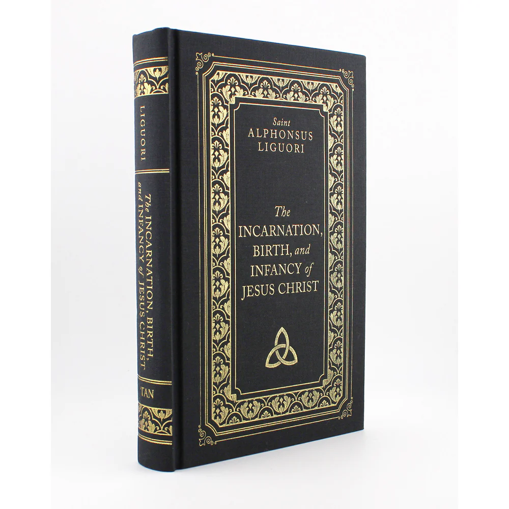 The Incarnation, Birth, and Infancy of Jesus Christ by St. Alphonsus Liguori (Deluxe Edition)